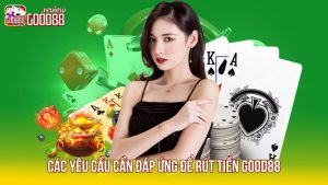 1 Cac-yeu-cau-can-dap-ung-de-rut-tien-Good88