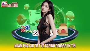 1 Kham-pha-chi-tiet-ve-casino-Good88-uy-tin